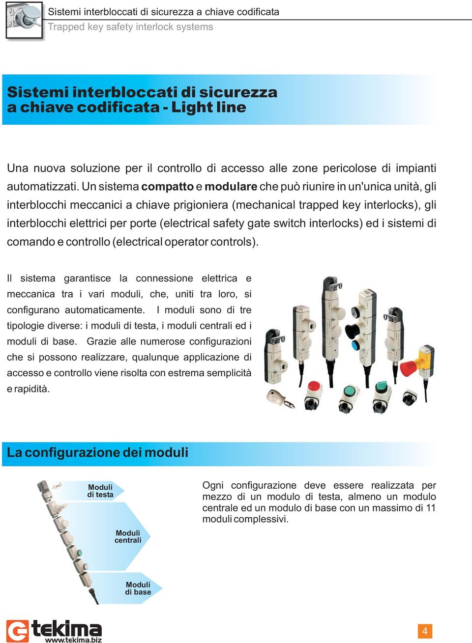 Un sistema compatto e modulare che può riunire in un'unica unità, gli interblocchi meccanici a chiave prigioniera (mechanical trapped key interlocks), gli interblocchi elettrici per porte (electrical