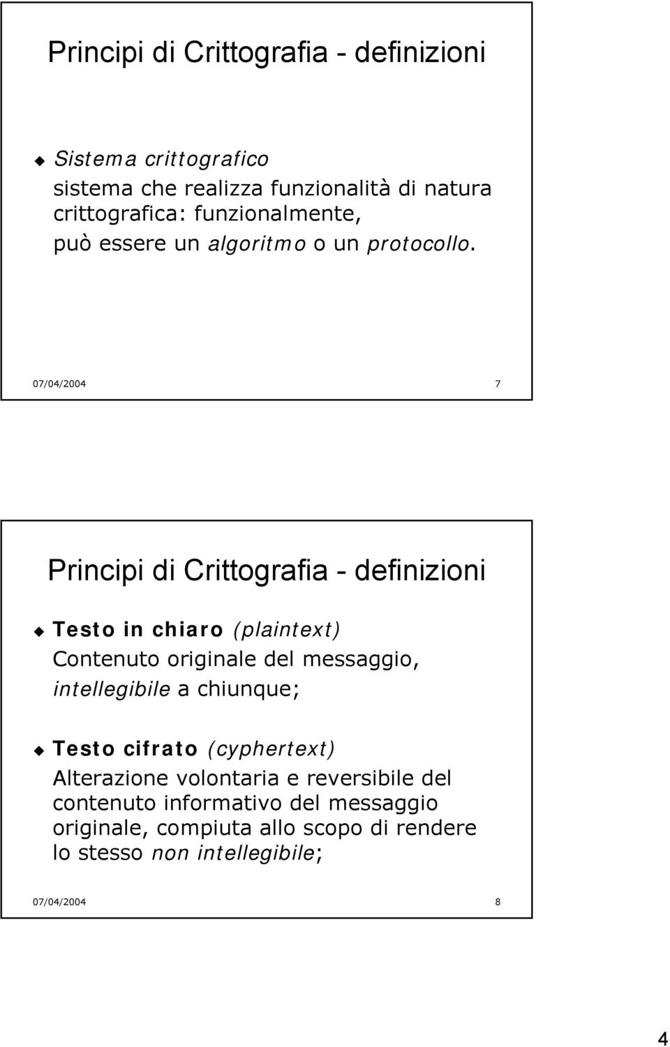 07/04/2004 7 Principi di Crittografia - definizioni Testo in chiaro (plaintext) Contenuto originale del messaggio,