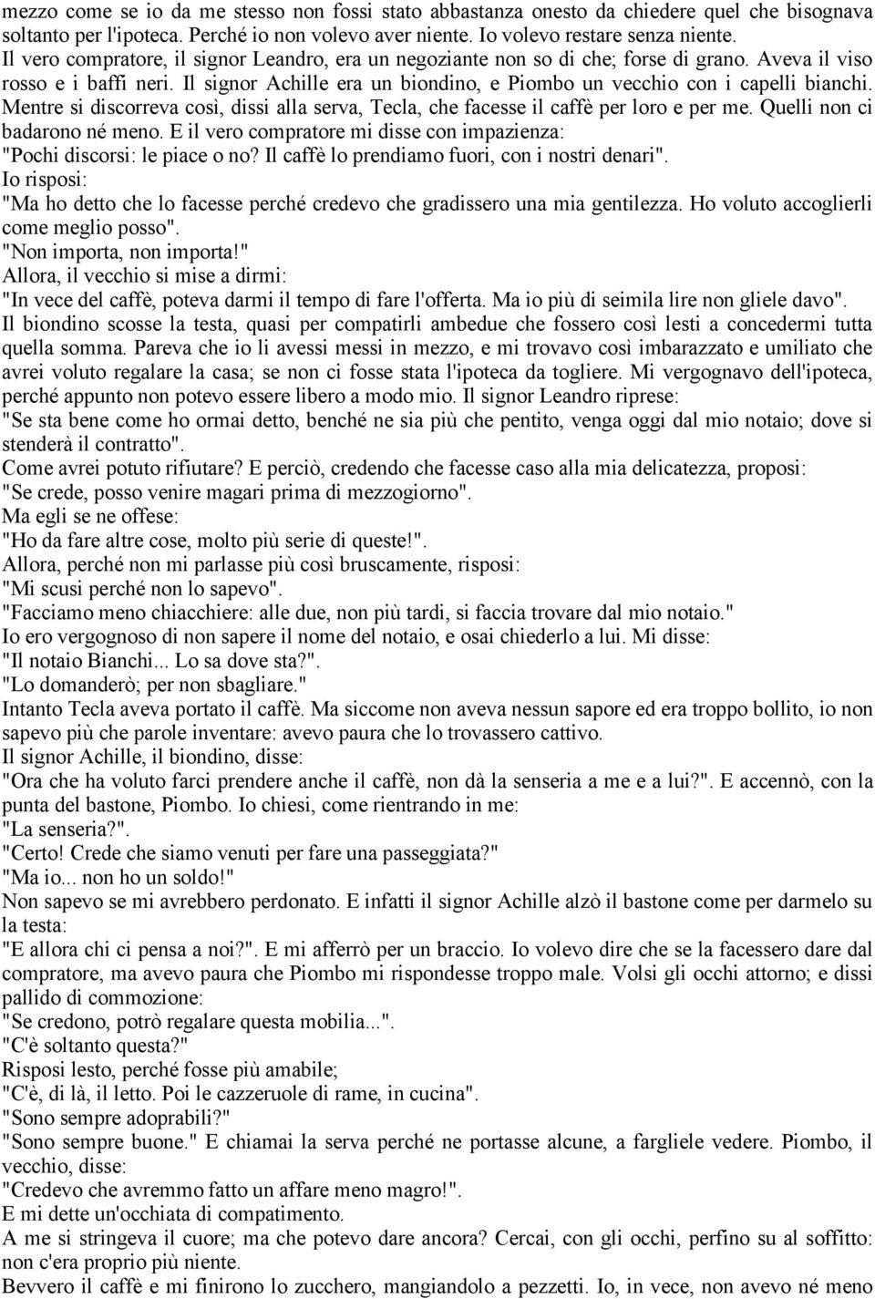 Il signor Achille era un biondino, e Piombo un vecchio con i capelli bianchi. Mentre si discorreva così, dissi alla serva, Tecla, che facesse il caffè per loro e per me.