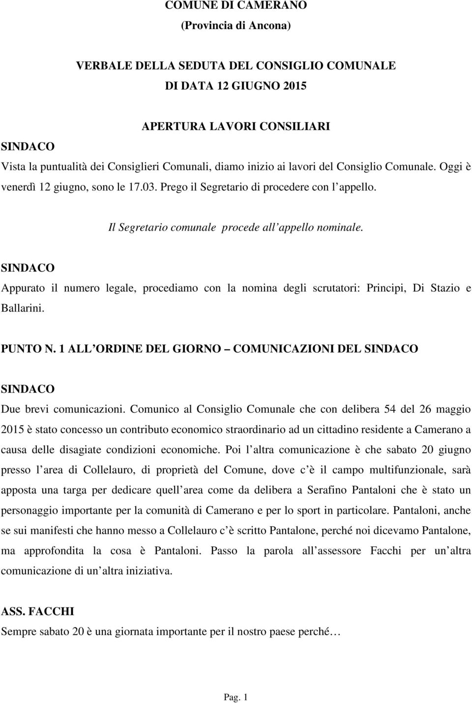 Appurato il numero legale, procediamo con la nomina degli scrutatori: Principi, Di Stazio e Ballarini. PUNTO N. 1 ALL ORDINE DEL GIORNO COMUNICAZIONI DEL Due brevi comunicazioni.