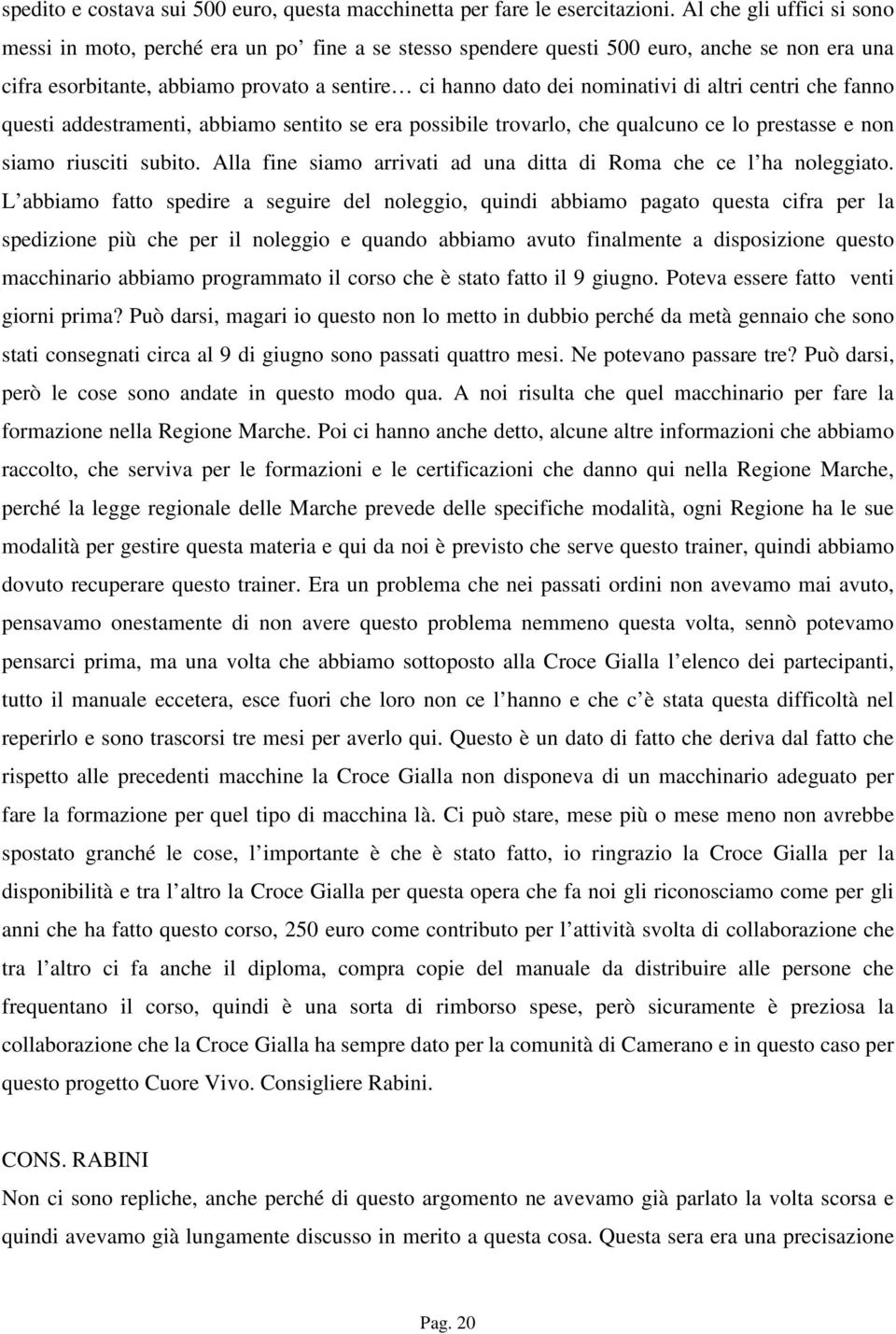 altri centri che fanno questi addestramenti, abbiamo sentito se era possibile trovarlo, che qualcuno ce lo prestasse e non siamo riusciti subito.