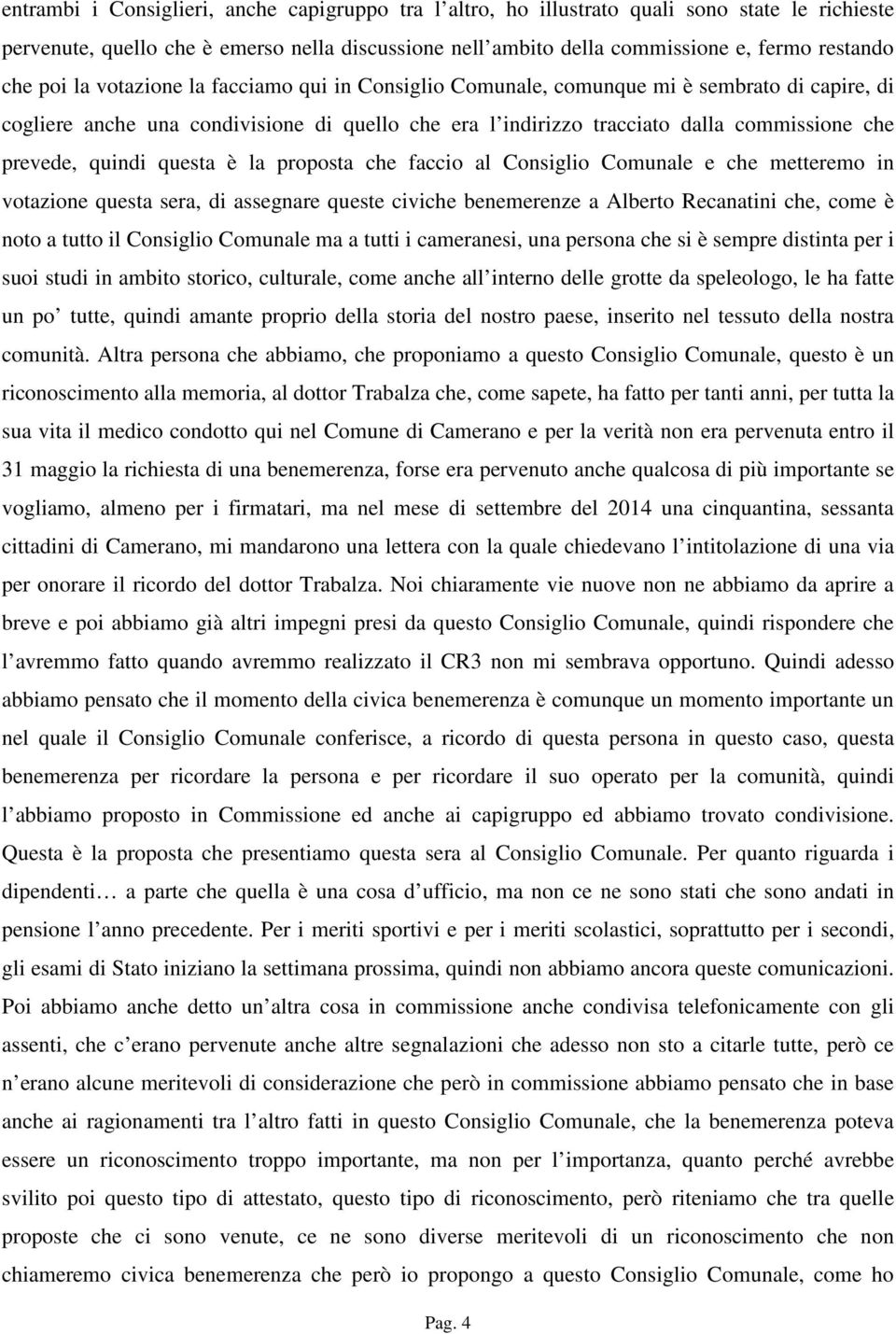 quindi questa è la proposta che faccio al Consiglio Comunale e che metteremo in votazione questa sera, di assegnare queste civiche benemerenze a Alberto Recanatini che, come è noto a tutto il