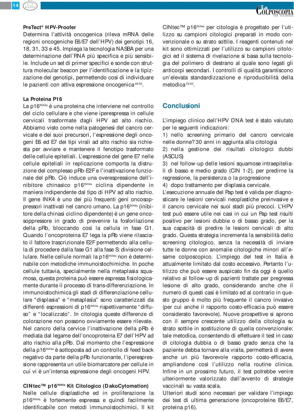 Include un set di primer specifici e sonde con struttura molecular beacon per l identificazione e la tipizzazione dei genotipi, permettendo così di individuare le pazienti con attiva espressione