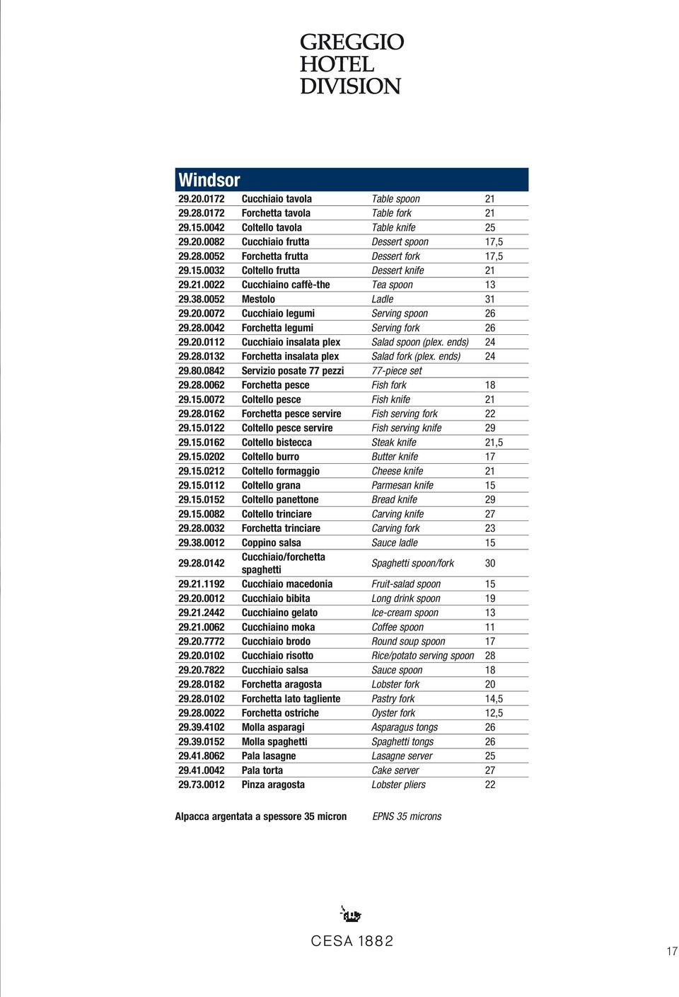 0042 Forchetta legumi Serving fork 26 29.20.0112 Cucchiaio insalata plex Salad spoon (plex. ends) 24 29.28.0132 Forchetta insalata plex Salad fork (plex. ends) 24 29.80.