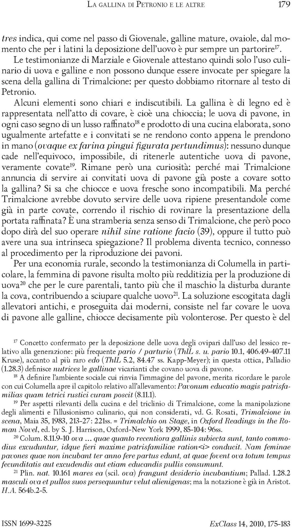 Le testimonianze di Marziale e Giovenale attestano quindi solo l uso culinario di uova e galline e non possono dunque essere invocate per spiegare la scena della gallina di Trimalcione: per questo