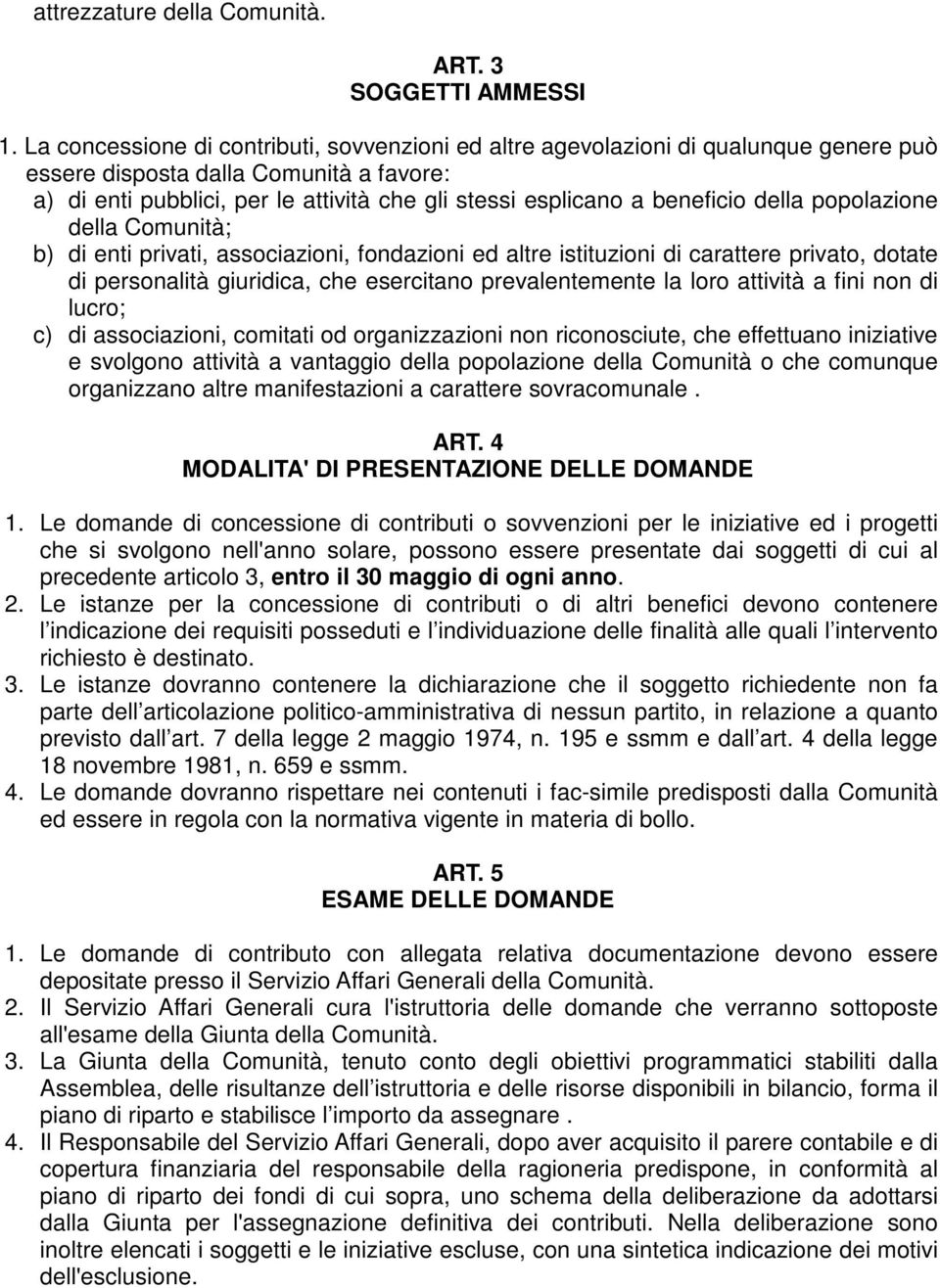 beneficio della popolazione della Comunità; b) di enti privati, associazioni, fondazioni ed altre istituzioni di carattere privato, dotate di personalità giuridica, che esercitano prevalentemente la