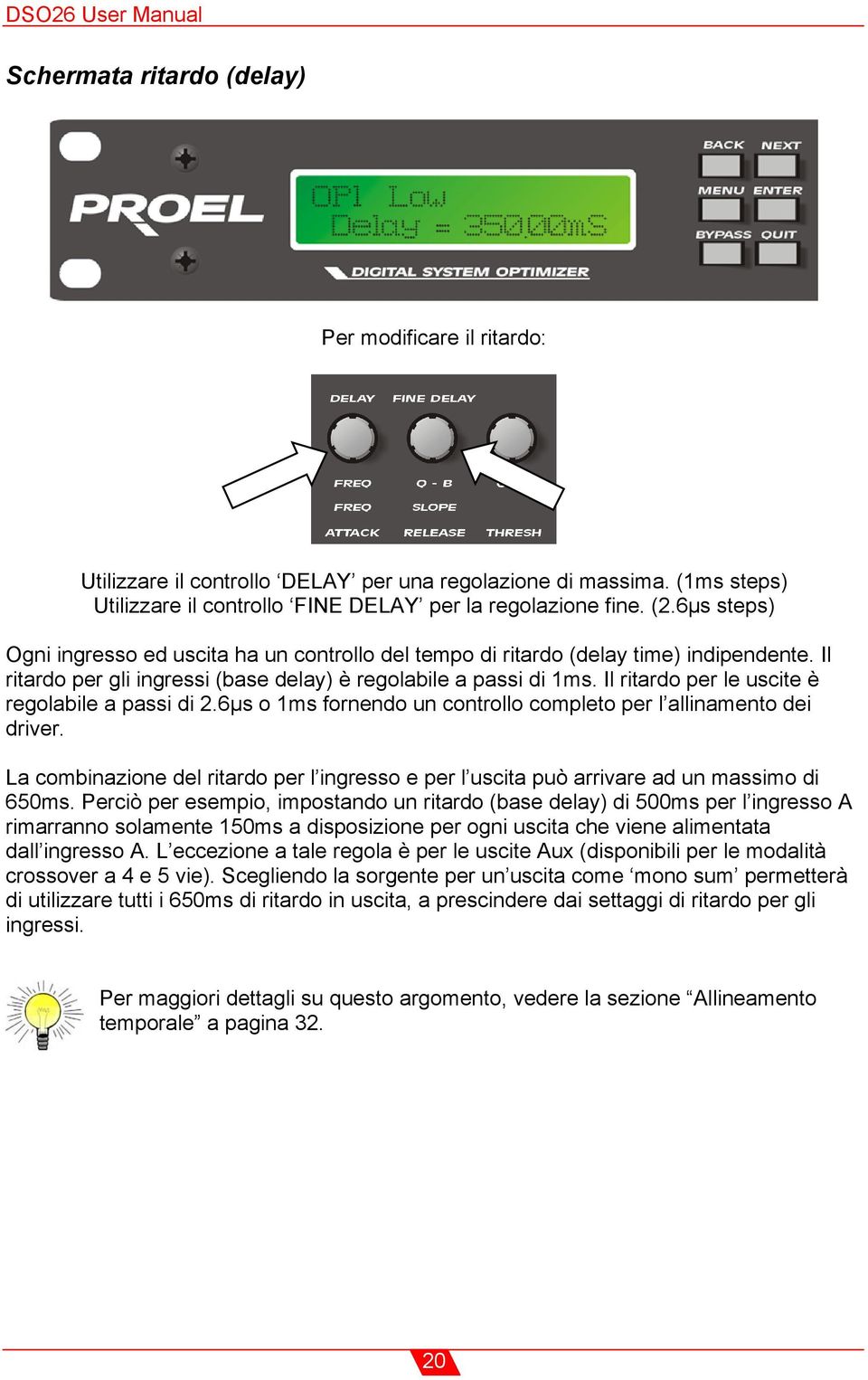 Il ritardo per le uscite è regolabile a passi di 2.6µs o 1ms fornendo un controllo completo per l allinamento dei driver.