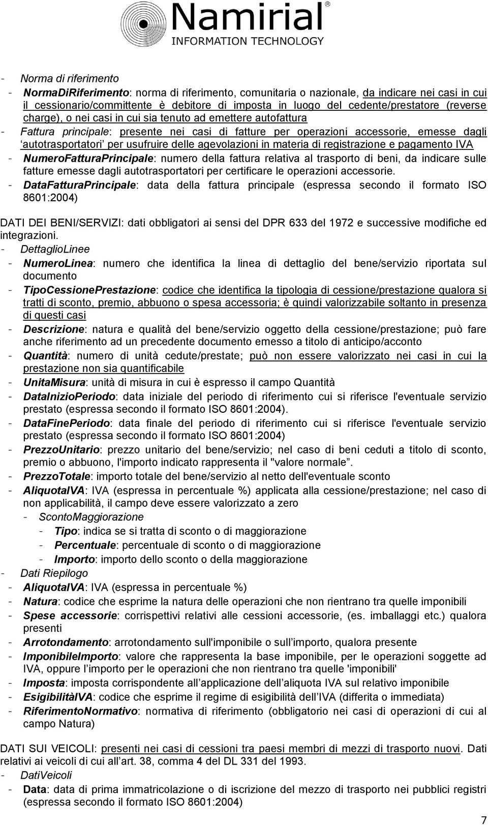 per usufruire delle agevolazioni in materia di registrazione e pagamento IVA - NumeroFatturaPrincipale: numero della fattura relativa al trasporto di beni, da indicare sulle fatture emesse dagli