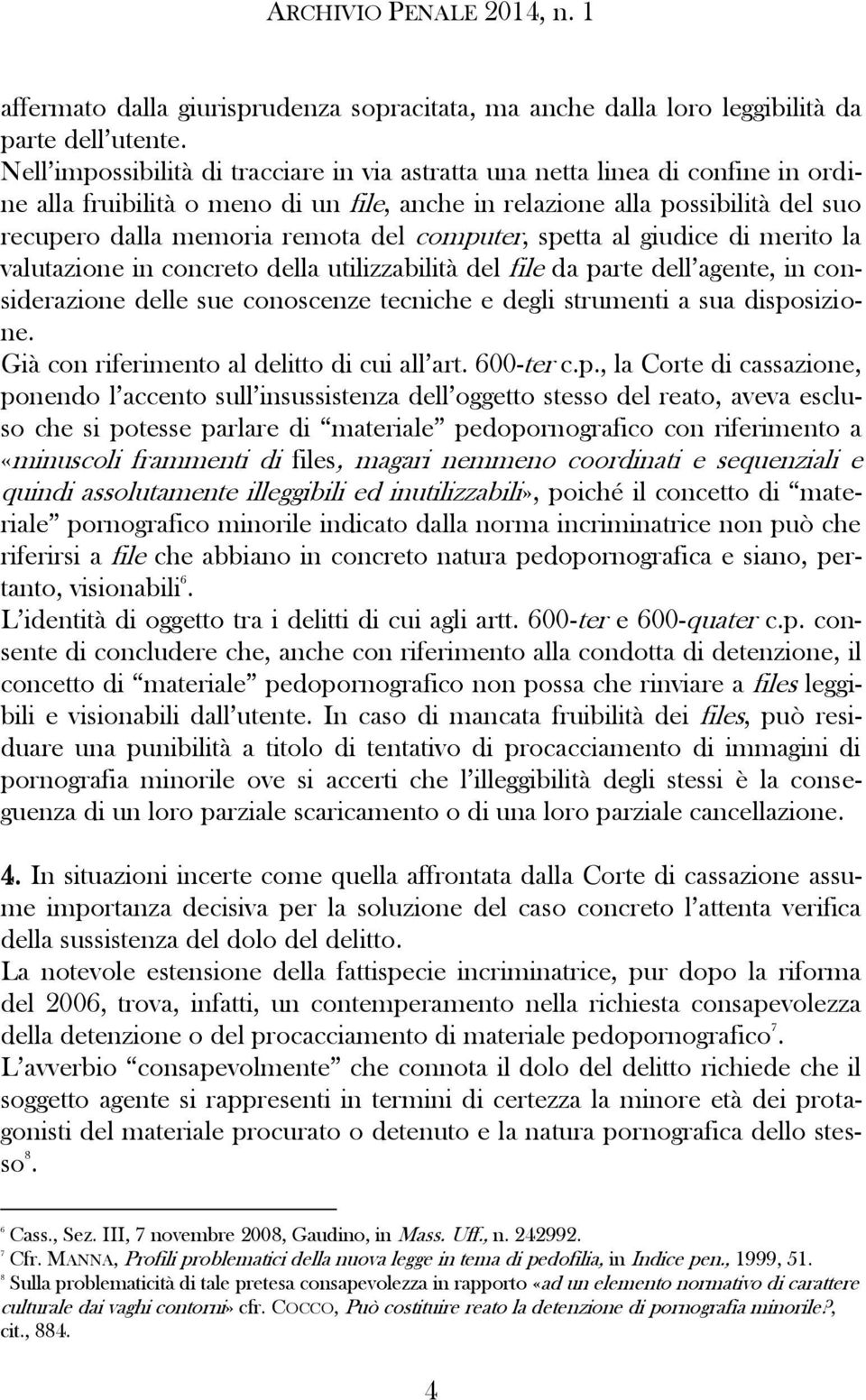 computer, spetta al giudice di merito la valutazione in concreto della utilizzabilità del file da parte dell agente, in considerazione delle sue conoscenze tecniche e degli strumenti a sua