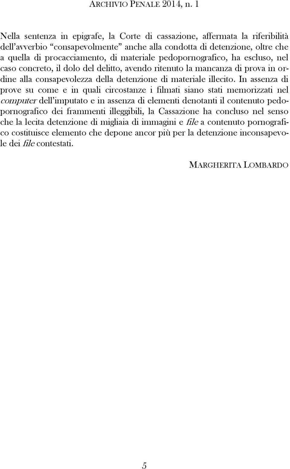 In assenza di prove su come e in quali circostanze i filmati siano stati memorizzati nel computer dell imputato e in assenza di elementi denotanti il contenuto pedopornografico dei frammenti