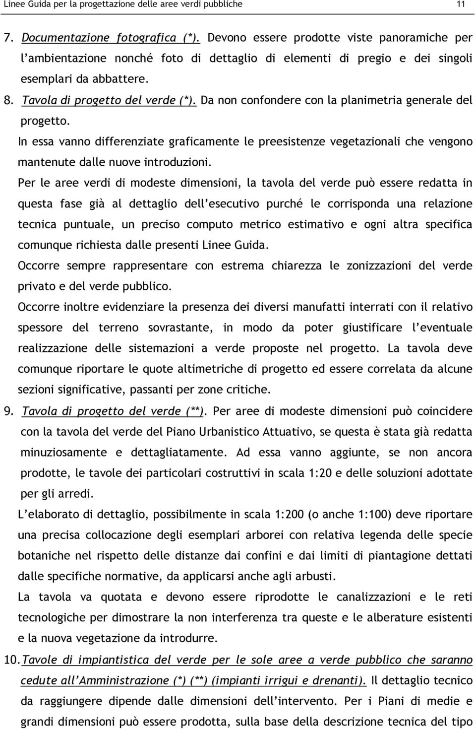 Da non confondere con la planimetria generale del progetto. In essa vanno differenziate graficamente le preesistenze vegetazionali che vengono mantenute dalle nuove introduzioni.