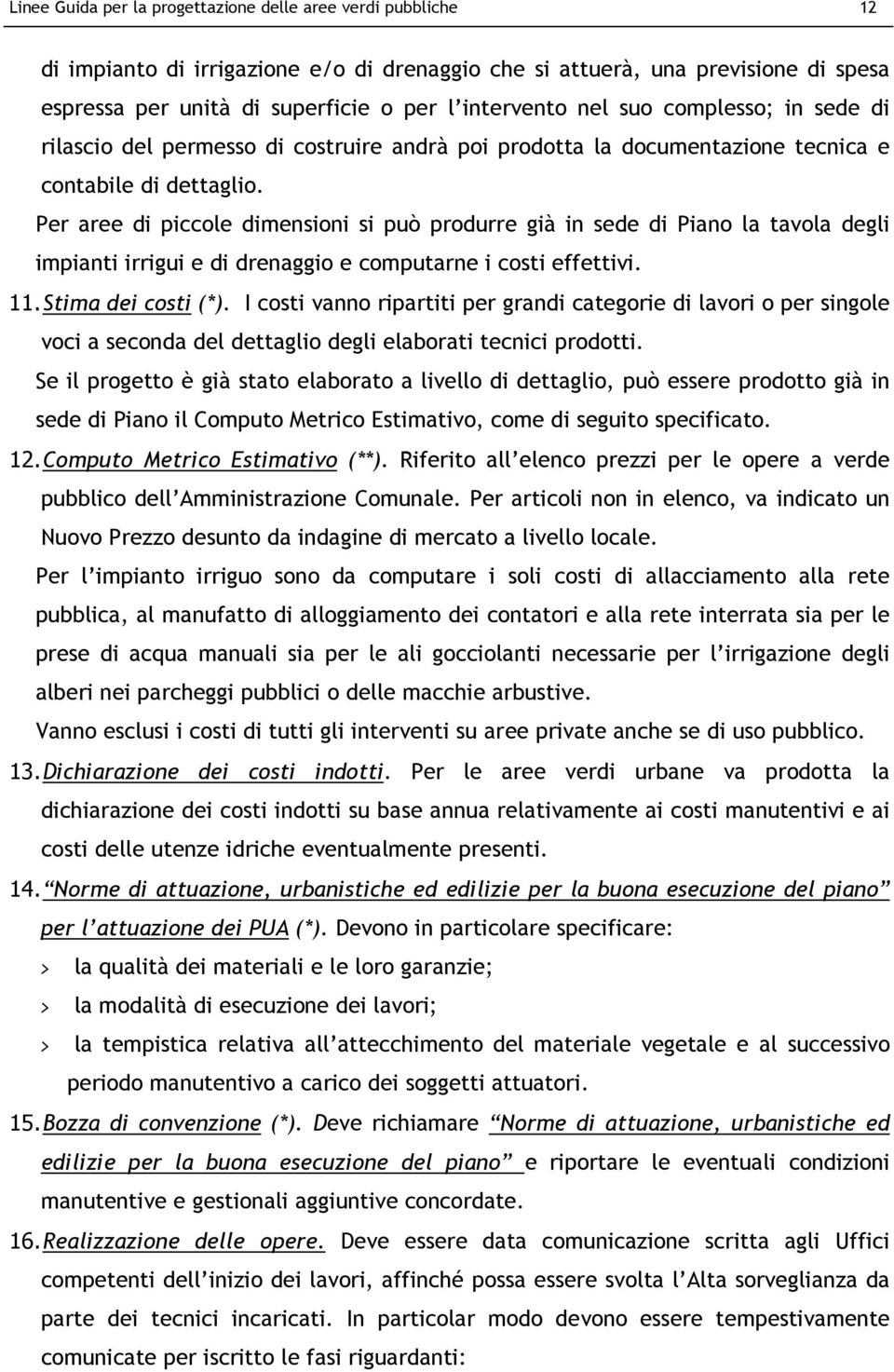 Per aree di piccole dimensioni si può produrre già in sede di Piano la tavola degli impianti irrigui e di drenaggio e computarne i costi effettivi. 11. Stima dei costi (*).