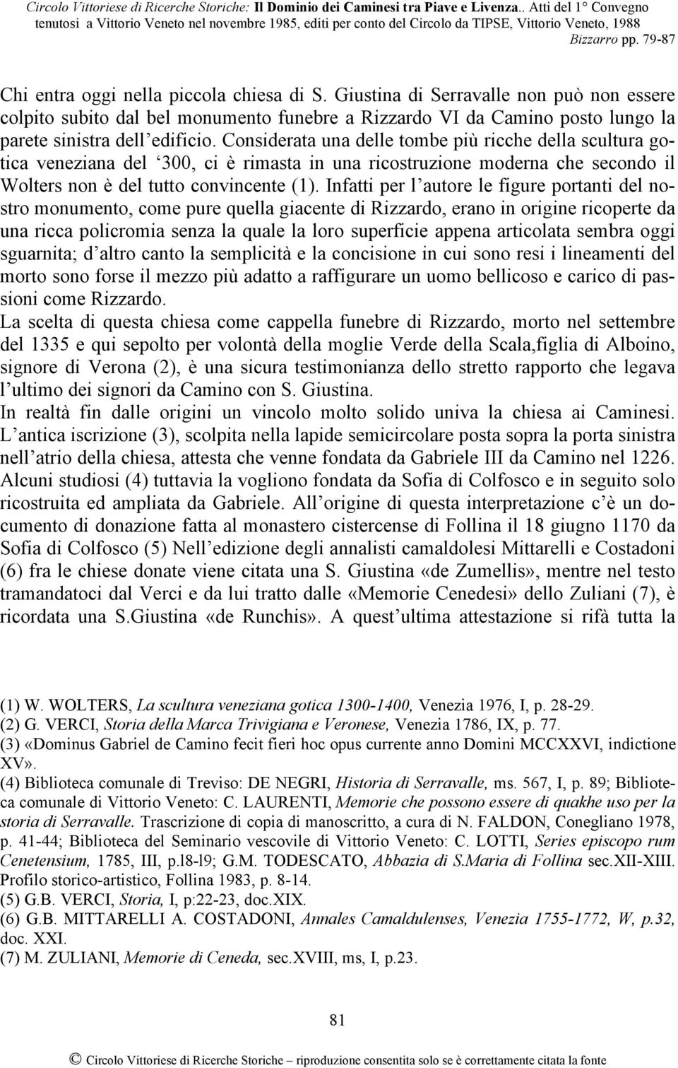 Infatti per l autore le figure portanti del nostro monumento, come pure quella giacente di Rizzardo, erano in origine ricoperte da una ricca policromia senza la quale la loro superficie appena