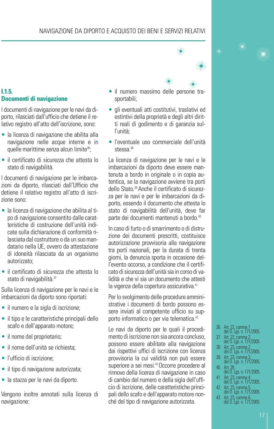 abilita alla navigazione nelle acque interne e in quelle marittime senza alcun limite 36 ; il certificato di sicurezza che attesta lo stato di navigabilità.