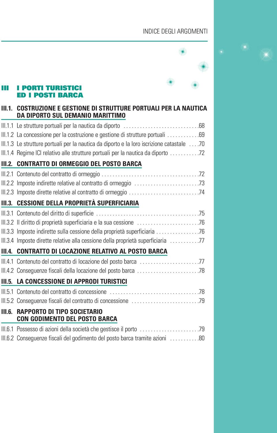 ...70 III.1.4 Regime ICI relativo alle strutture portuali per la nautica da diporto...........72 III.2. CONTRATTO DI ORMEGGIO DEL POSTO BARCA III.2.1 Contenuto del contratto di ormeggio....................................72 III.2.2 Imposte indirette relative al contratto di ormeggio.