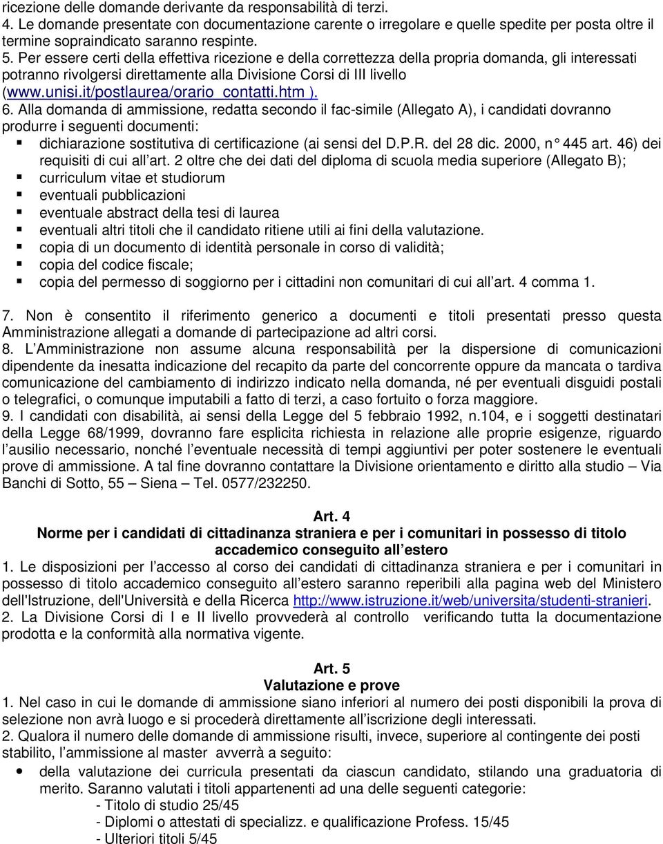 Per essere certi della effettiva ricezione e della correttezza della propria domanda, gli interessati potranno rivolgersi direttamente alla Divisione Corsi di III livello (www.unisi.