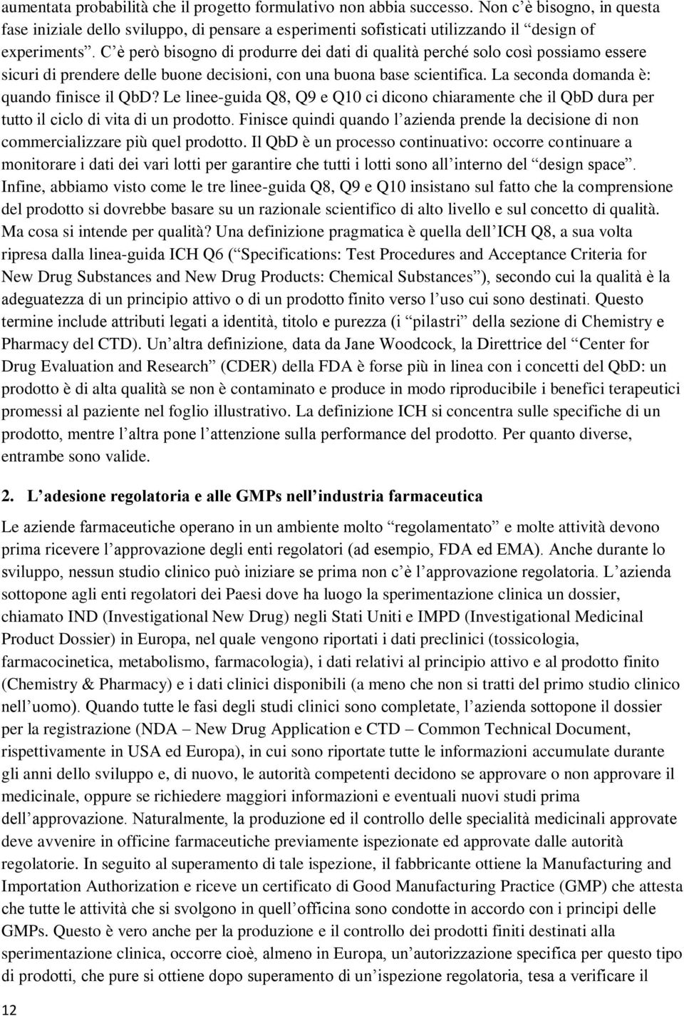 C è però bisogno di produrre dei dati di qualità perché solo così possiamo essere sicuri di prendere delle buone decisioni, con una buona base scientifica. La seconda domanda è: quando finisce il QbD?