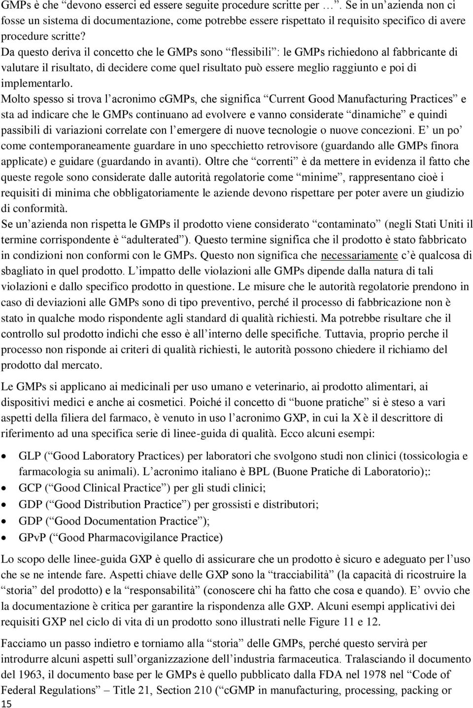 Da questo deriva il concetto che le GMPs sono flessibili : le GMPs richiedono al fabbricante di valutare il risultato, di decidere come quel risultato può essere meglio raggiunto e poi di