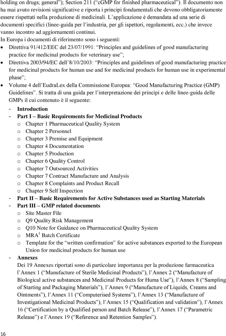 L applicazione è demandata ad una serie di documenti specifici (linee-guida per l industria, per gli ispettori, regolamenti, ecc.) che invece vanno incontro ad aggiornamenti continui.