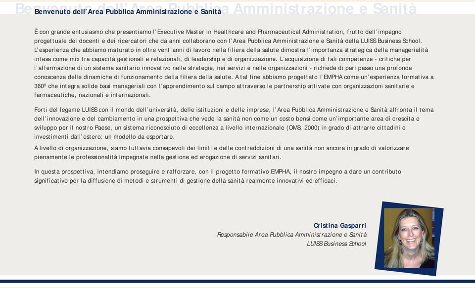 L esperienza che abbiamo maturato in oltre vent anni di lavoro nella filiera della salute dimostra l importanza strategica della managerialità intesa come mix tra capacità gestionali e relazionali,