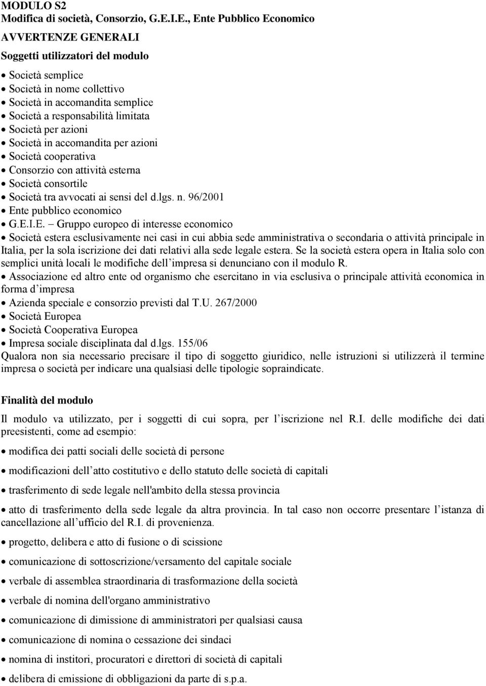 Società per azioni Società in accomandita per azioni Società cooperativa Consorzio con attività esterna Società consortile Società tra avvocati ai sensi del d.lgs. n.