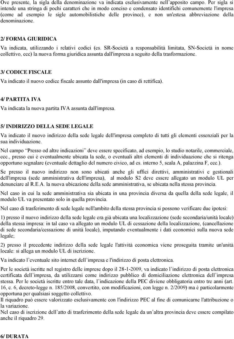 abbreviazione della denominazione. 2/ FORMA GIURIDICA Va indicata, utilizzando i relativi codici (es.