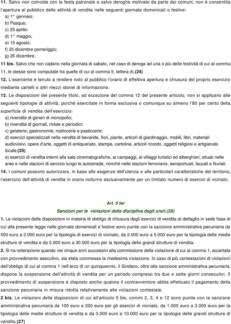 Salvo che non cadano nella giornata di sabato, nel caso di deroga ad una o più delle festività di cui al comma 11, le stesse sono computate tra quelle di cui al comma 5, lettera d).(24) 12.