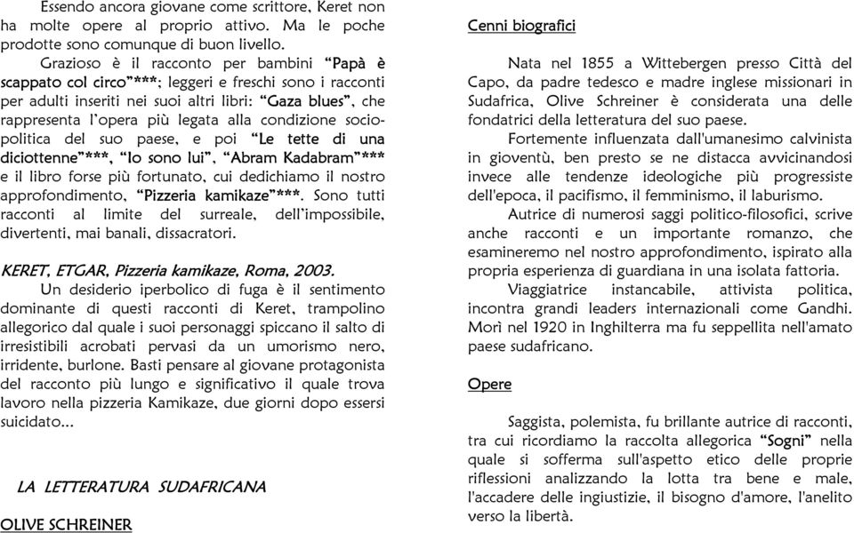 condizione sociopolitica del suo paese, e poi Le tette di una diciottenne ***, Io sono lui, Abram Kadabram *** e il libro forse più fortunato, cui dedichiamo il nostro approfondimento, Pizzeria