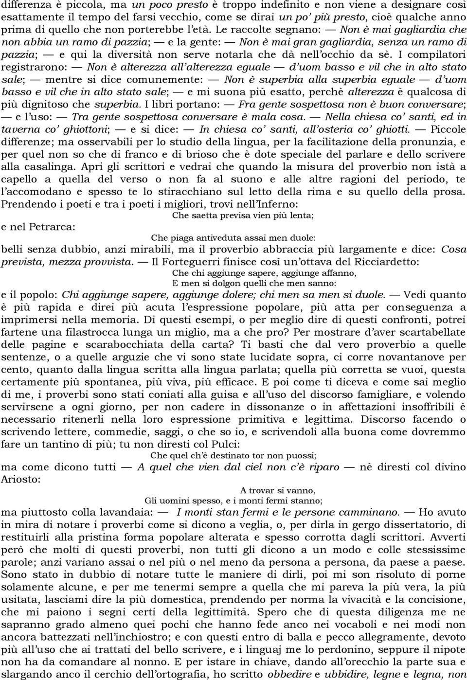 Le raccolte segnano: Non è mai gagliardia che non abbia un ramo di pazzia; e la gente: Non è mai gran gagliardia, senza un ramo di pazzia; e qui la diversità non serve notarla che dà nell occhio da