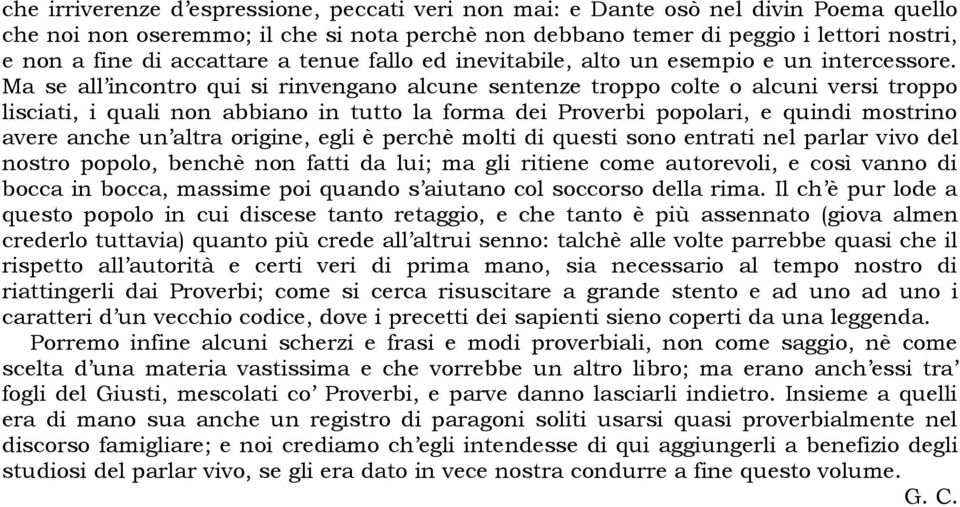 Ma se all incontro qui si rinvengano alcune sentenze troppo colte o alcuni versi troppo lisciati, i quali non abbiano in tutto la forma dei Proverbi popolari, e quindi mostrino avere anche un altra