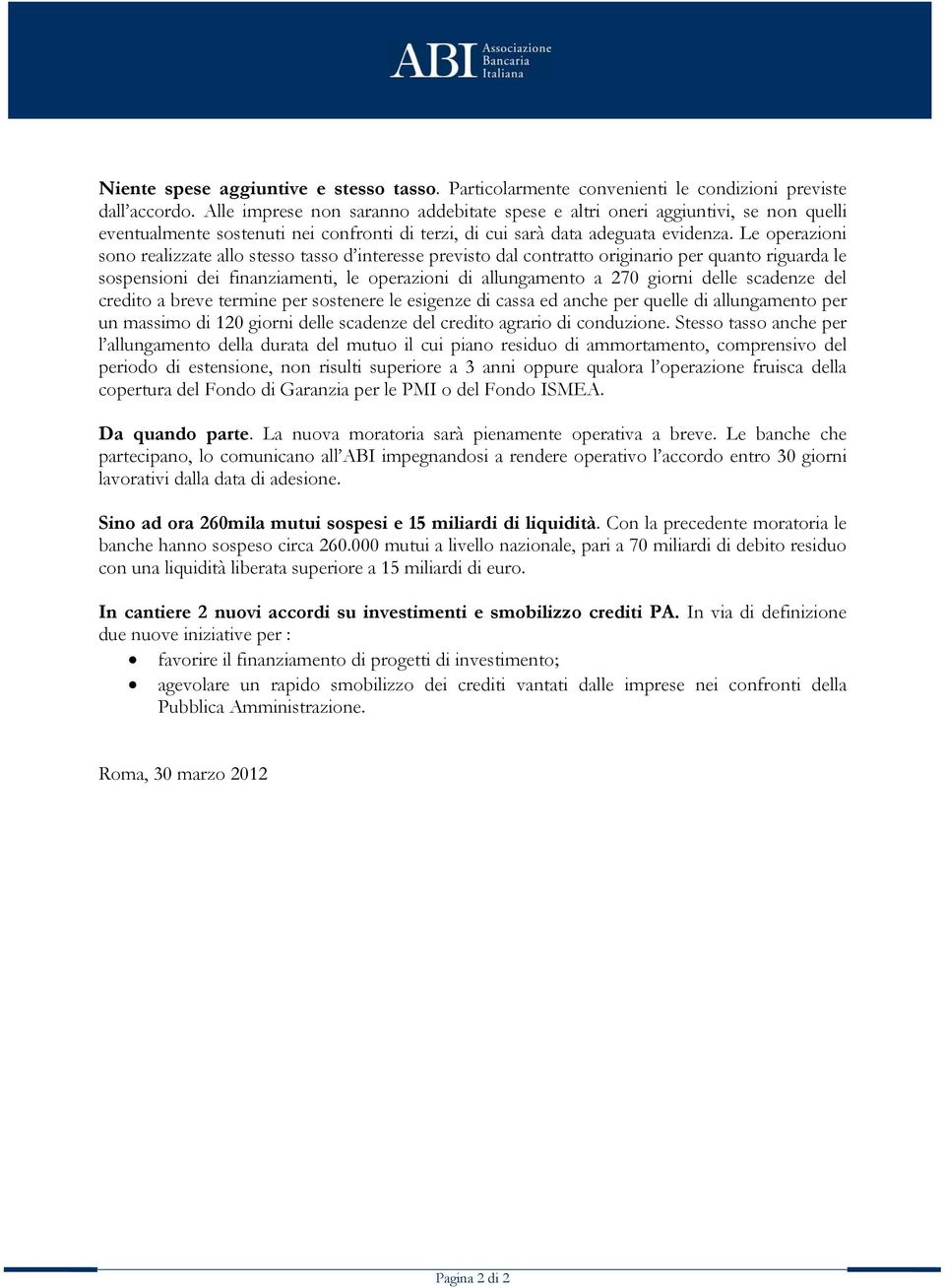 Le operazioni sono realizzate allo stesso tasso d interesse previsto dal contratto originario per quanto riguarda le sospensioni dei finanziamenti, le operazioni di allungamento a 270 giorni delle