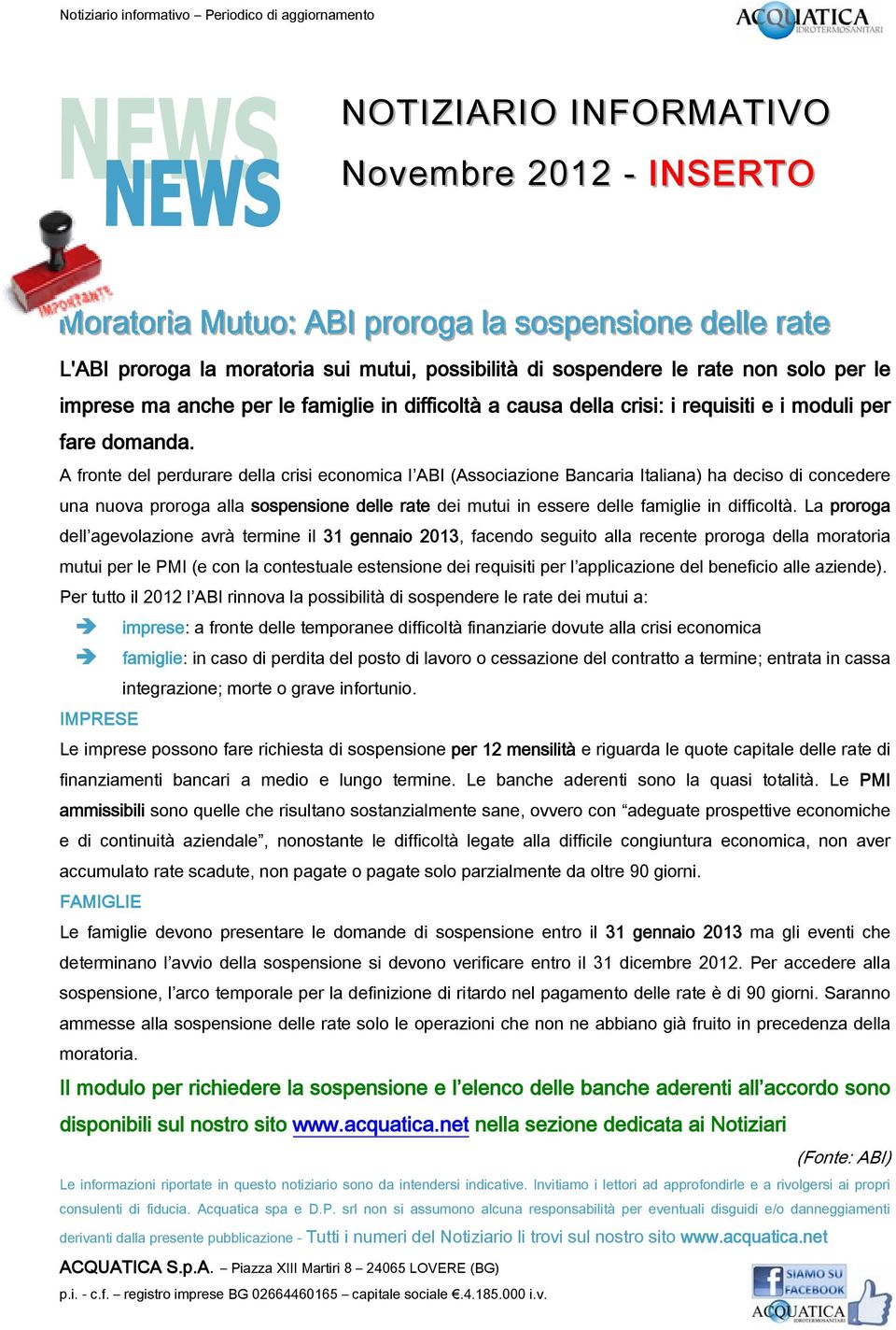A fronte del perdurare della crisi economica l ABI (Associazione Bancaria Italiana) ha deciso di concedere una nuova proroga alla sospensione delle rate dei mutui in essere delle famiglie in