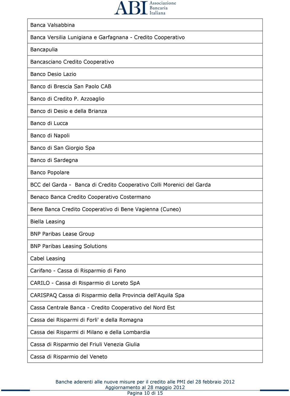 Benaco Banca Credito Cooperativo Costermano Bene Banca Credito Cooperativo di Bene Vagienna (Cuneo) Biella Leasing BNP Paribas Lease Group BNP Paribas Leasing Solutions Cabel Leasing Carifano - Cassa