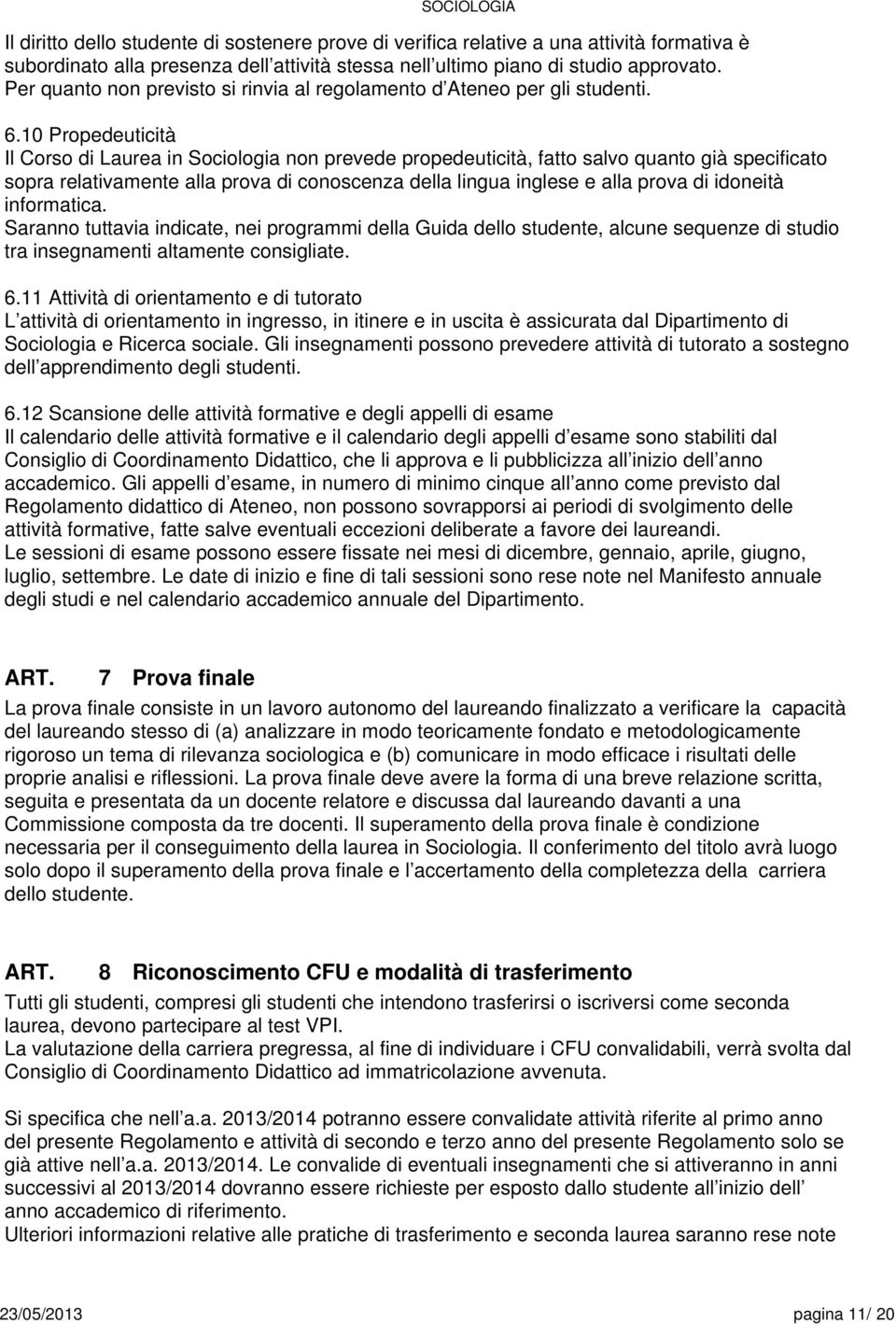 .10 Propedeuticità Il Corso di Laurea in Sociologia non prevede propedeuticità, fatto salvo quanto già specificato sopra relativamente alla prova di conoscenza della lingua inglese e alla prova di