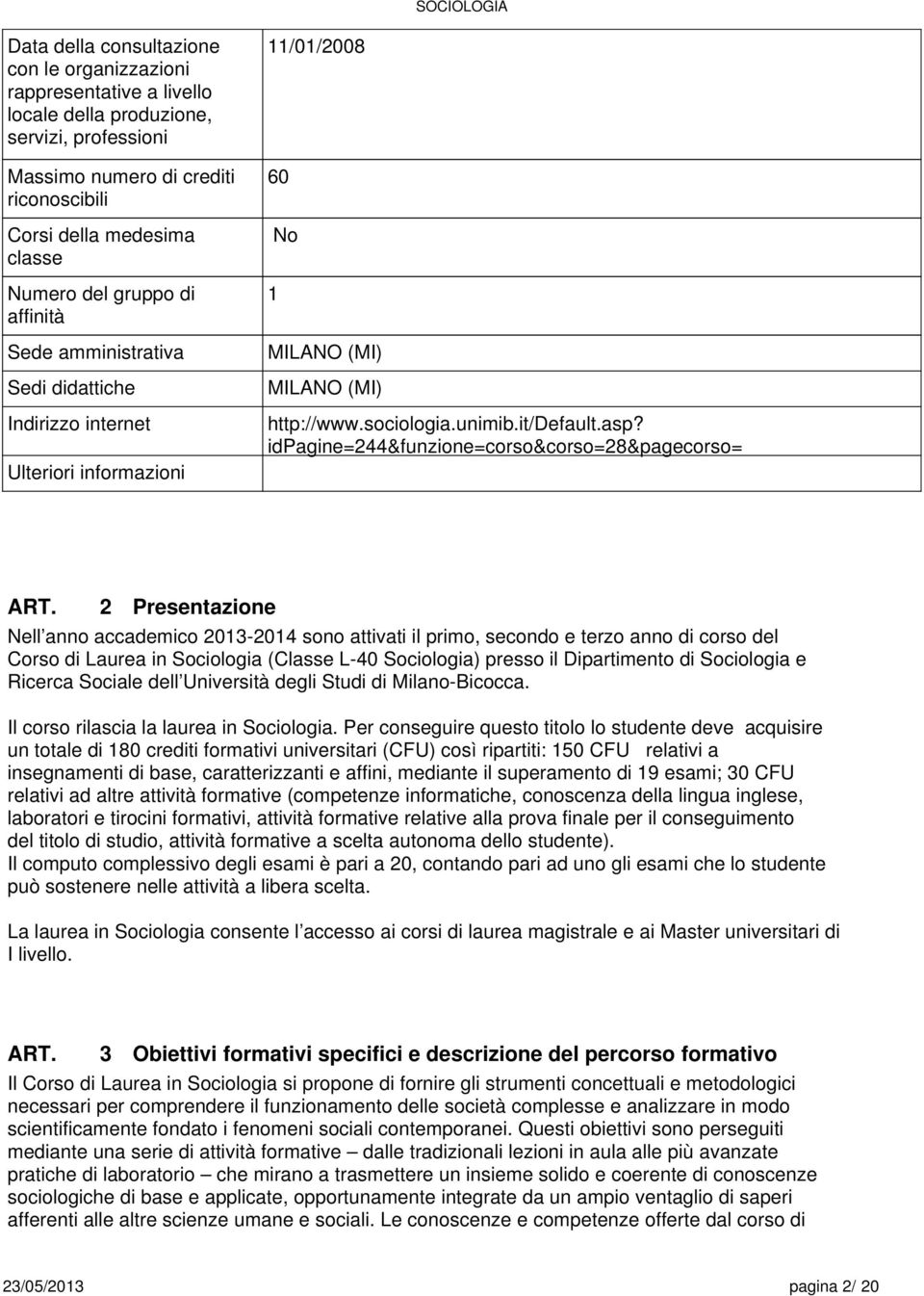 idpagine=244&funzione=corso&corso=28&pagecorso= 2 Presentazione Nell anno accademico 2013-2014 sono attivati il primo, secondo e terzo anno di corso del Corso di Laurea in Sociologia (Classe L-40