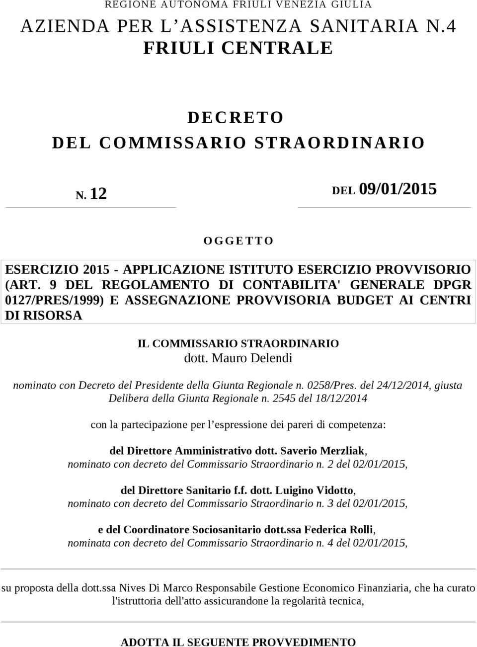 9 DEL REGOLAMENTO DI CONTABILITA' GENERALE DPGR 0127/PRES/1999) E ASSEGNAZIONE PROVVISORIA BUDGET AI CENTRI DI RISORSA IL COMMISSARIO STRAORDINARIO dott.