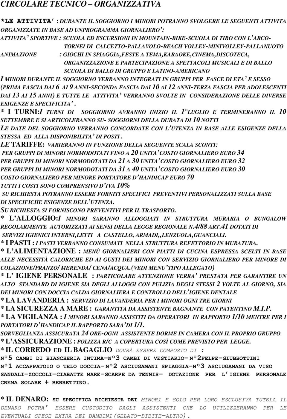 ORGANIZZAZIONE E PARTECIPAZIONE A SPETTACOLI MUSICALI E DI BALLO SCUOLA DI BALLO DI GRUPPO E LATINO-AMERICANO I MINORI DURANTE IL SOGGIORNO VERRANNO INTEGRATI IN GRUPPI PER FASCE DI ETA E SESSO