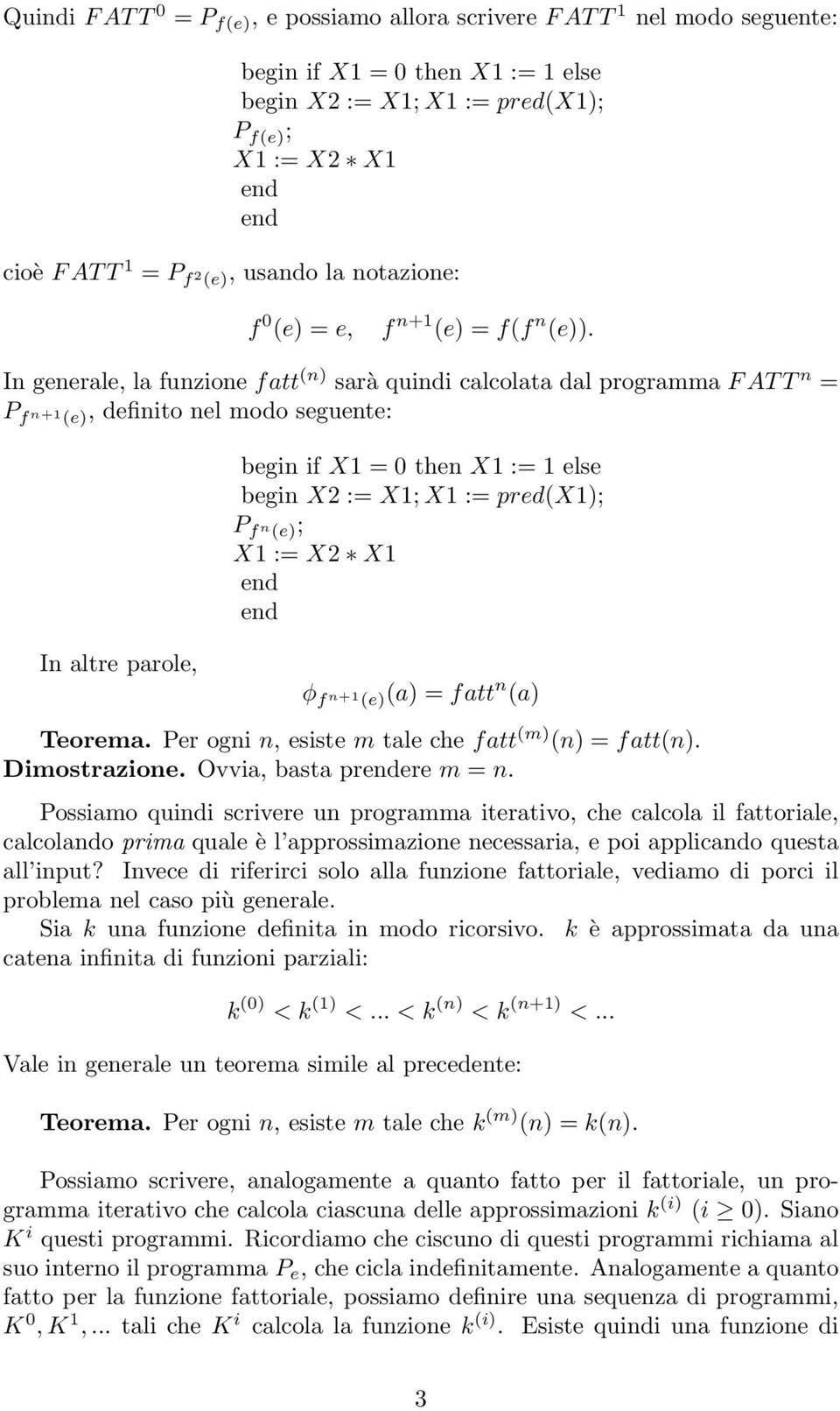 Per ogni n, esiste m tale che fatt (m) (n) = fatt(n). Dimostrazione. Ovvia, basta prere m = n.