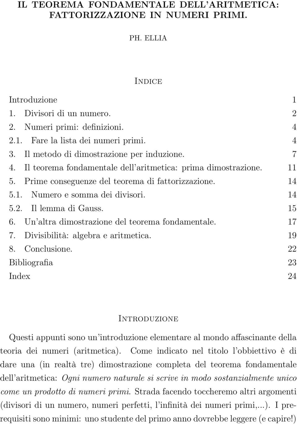 14 5.2. Il lemma di Gauss. 15 6. Un altra dimostrazione del teorema fondamentale. 17 7. Divisibilità: algebra e aritmetica. 19 8. Conclusione.