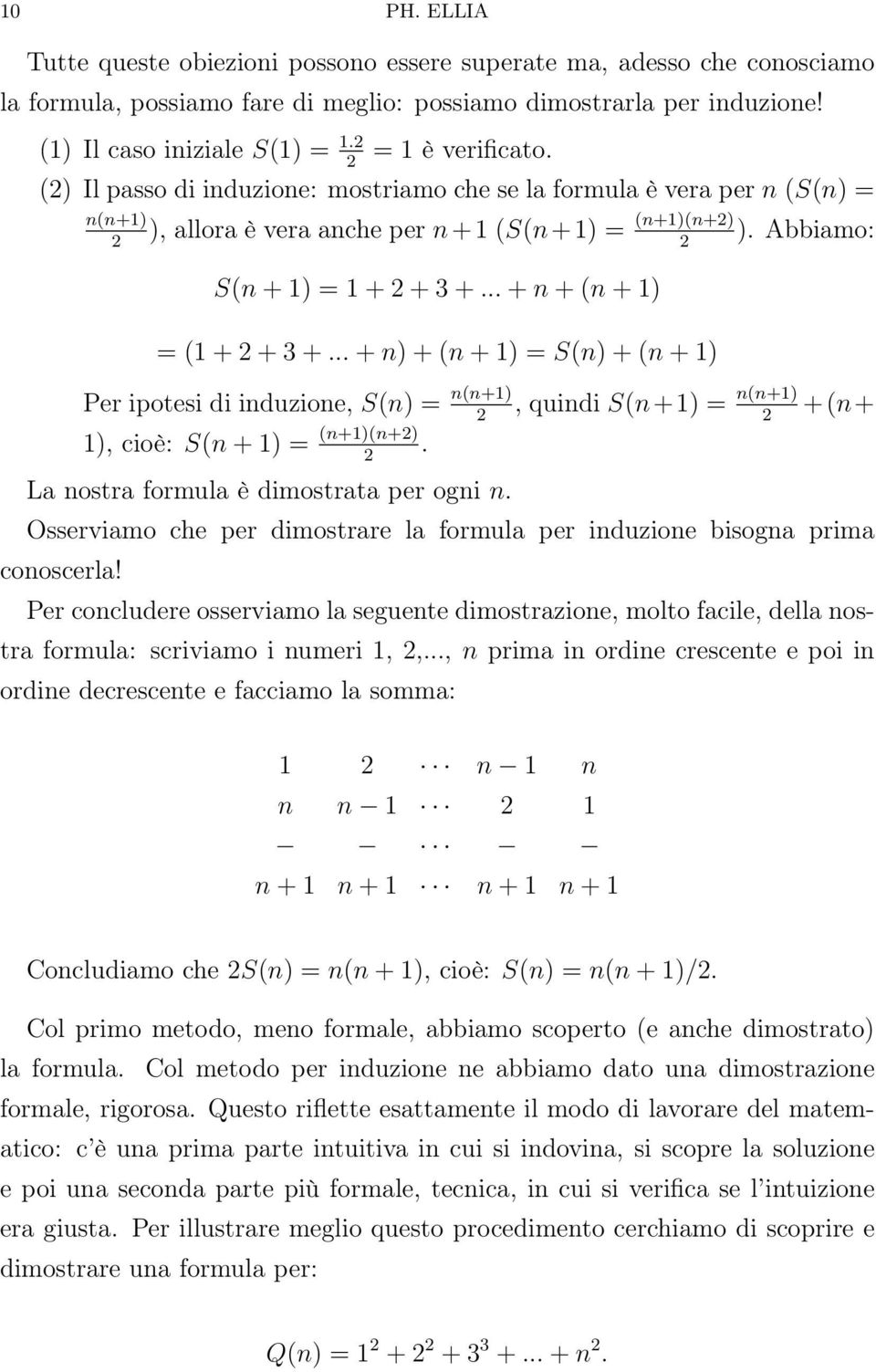 .. + n + (n + 1) = (1 + 2 + 3 +... + n) + (n + 1) = S(n) + (n + 1) Per ipotesi di induzione, S(n) = n(n+1) 2, quindi S(n+1) = n(n+1) 2 +(n+ 1), cioè: S(n + 1) = (n+1)(n+2) 2.