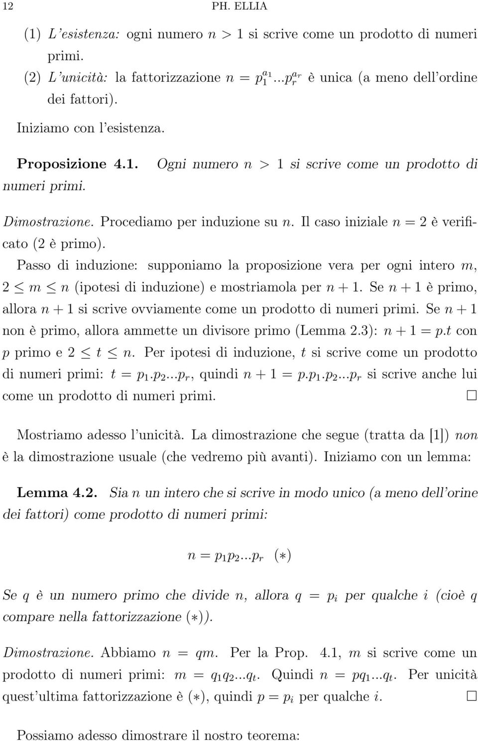 Il caso iniziale n = 2 è verificato (2 è primo). Passo di induzione: supponiamo la proposizione vera per ogni intero m, 2 m n (ipotesi di induzione) e mostriamola per n + 1.