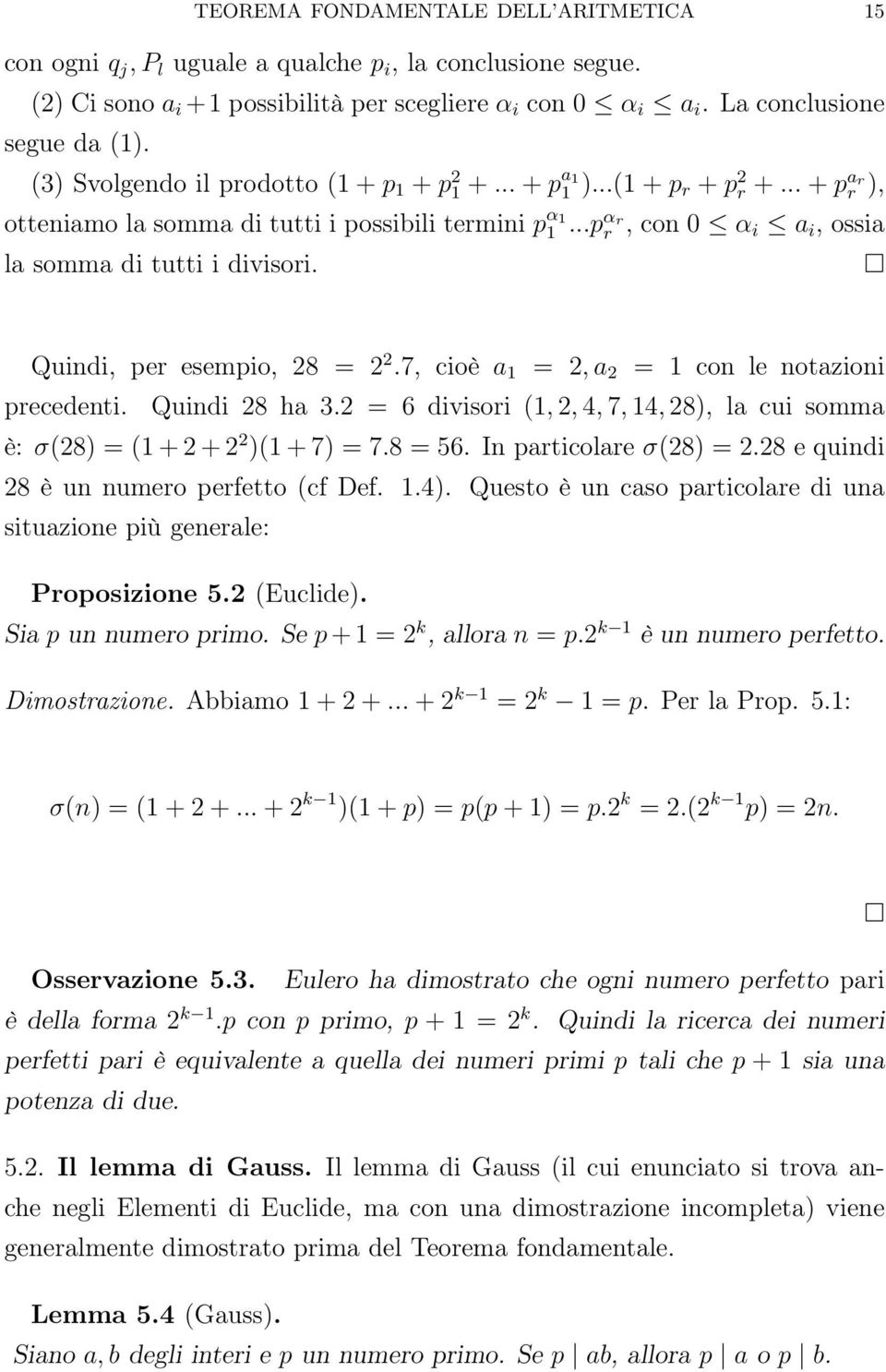 ..p αr r, con 0 α i a i, ossia la somma di tutti i divisori. Quindi, per esempio, 28 = 2 2.7, cioè a 1 = 2, a 2 = 1 con le notazioni precedenti. Quindi 28 ha 3.