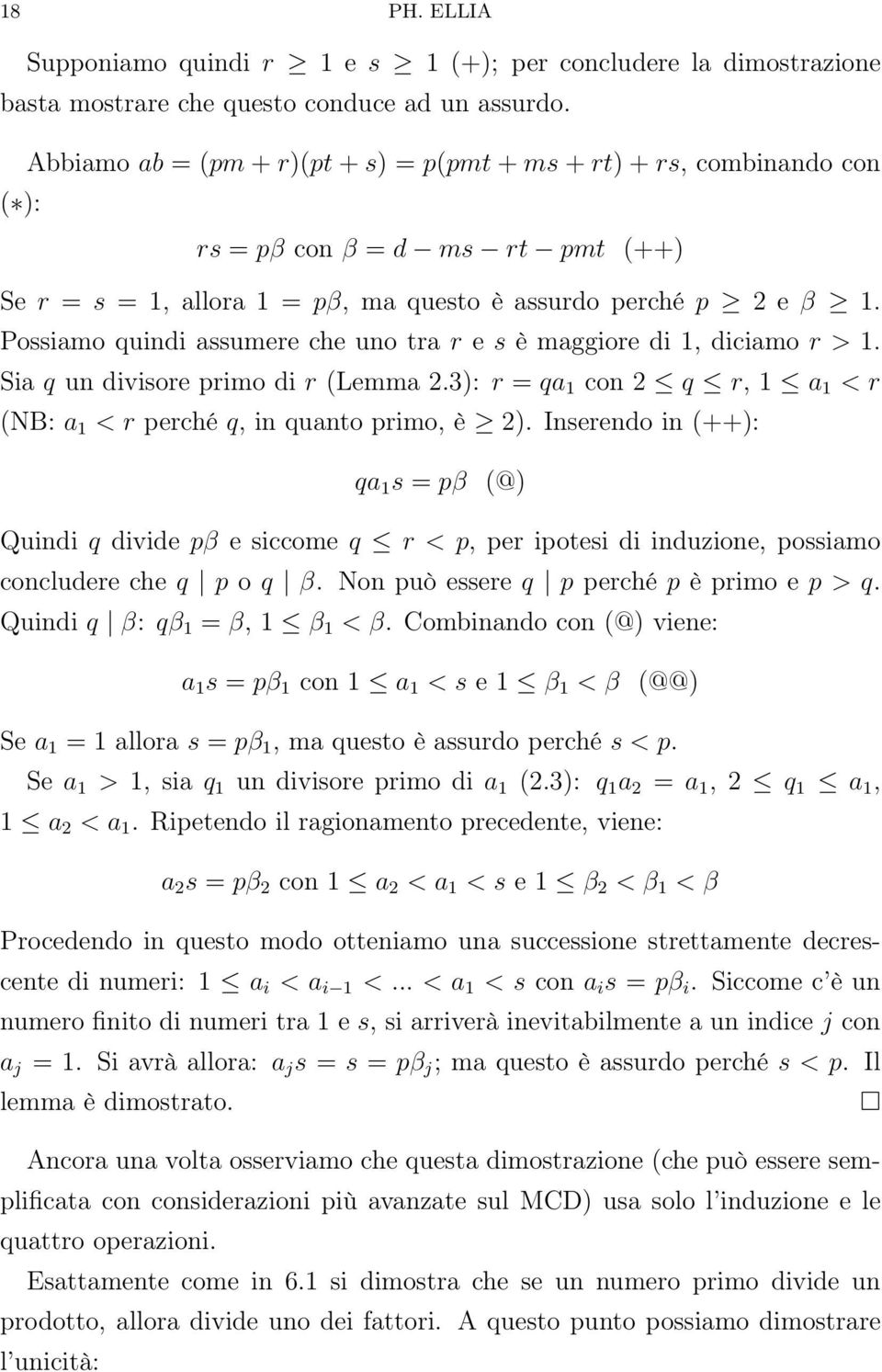 Possiamo quindi assumere che uno tra r e s è maggiore di 1, diciamo r > 1. Sia q un divisore primo di r (Lemma 2.3): r = qa 1 con 2 q r, 1 a 1 < r (NB: a 1 < r perché q, in quanto primo, è 2).