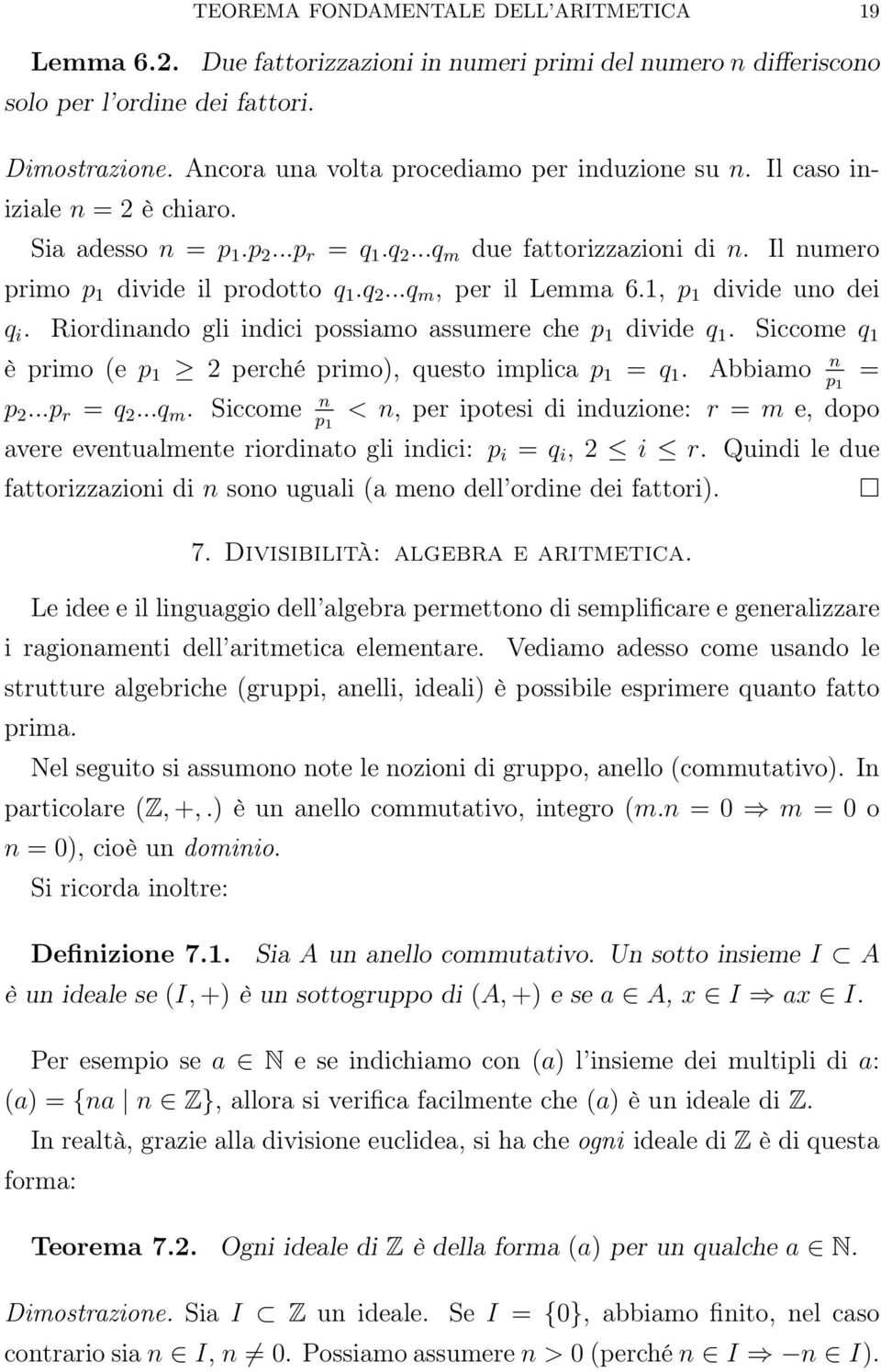 1, p 1 divide uno dei q i. Riordinando gli indici possiamo assumere che p 1 divide q 1. Siccome q 1 è primo (e p 1 2 perché primo), questo implica p 1 = q 1. Abbiamo n p 1 = p 2...p r = q 2...q m.