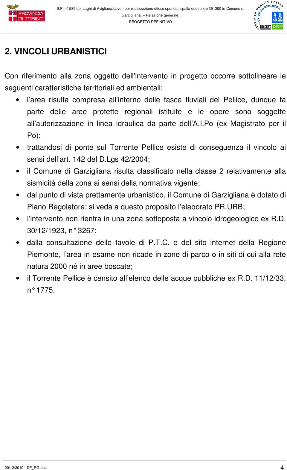 delle fasce fluviali del Pellice, dunque fa parte delle aree protette regionali istituite e le opere sono soggette all autorizzazione in linea idraulica da parte dell A.I.