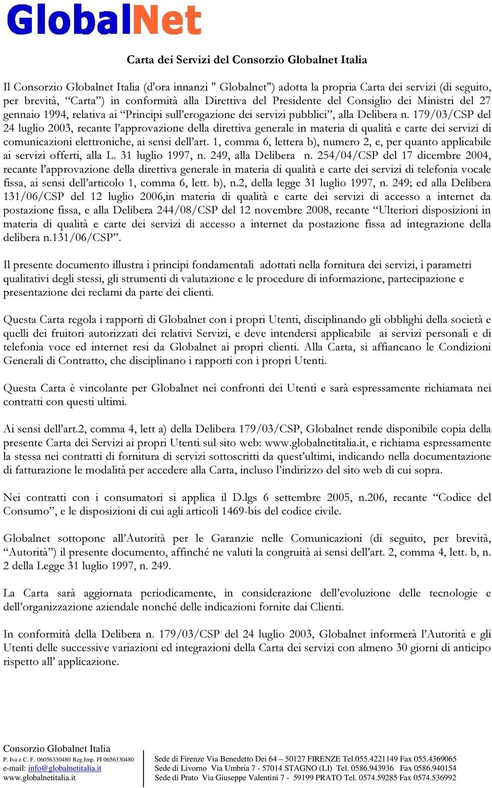 179/03/CSP del 24 luglio 2003, recante l approvazione della direttiva generale in materia di qualità e carte dei servizi di comunicazioni elettroniche, ai sensi dell art.