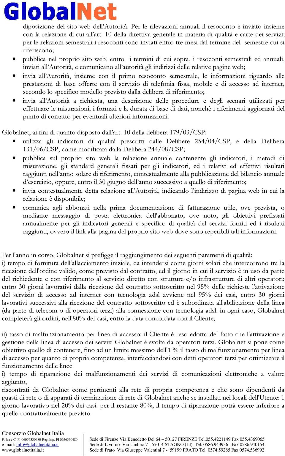 proprio sito web, entro i termini di cui sopra, i resoconti semestrali ed annuali, inviati all Autorità, e comunicano all autorità gli indirizzi delle relative pagine web; invia all Autorità, insieme