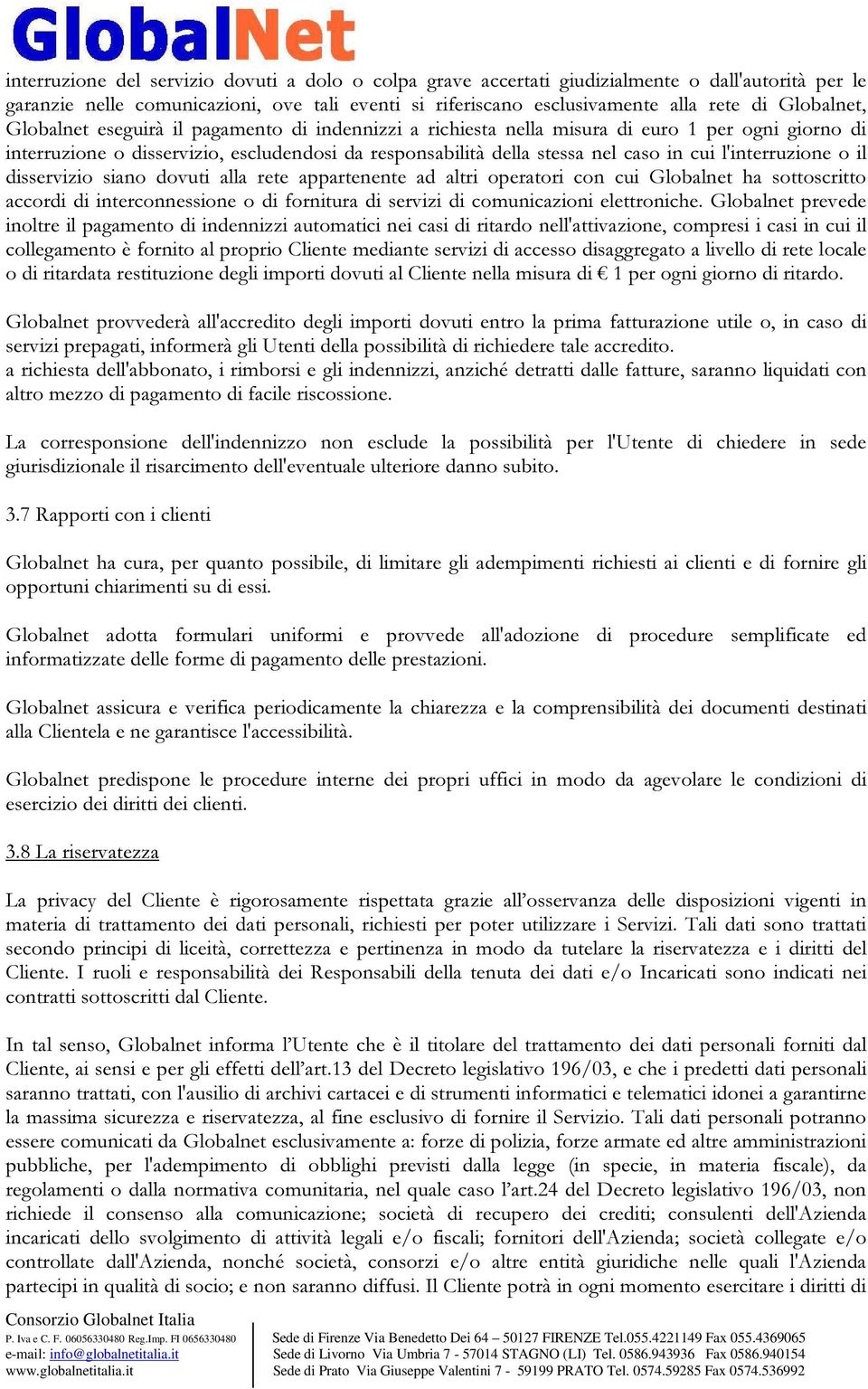 l'interruzione o il disservizio siano dovuti alla rete appartenente ad altri operatori con cui Globalnet ha sottoscritto accordi di interconnessione o di fornitura di servizi di comunicazioni