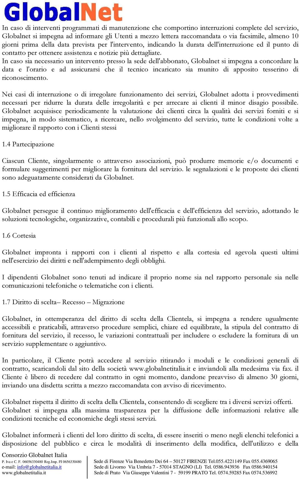 In caso sia necessario un intervento presso la sede dell'abbonato, Globalnet si impegna a concordare la data e l'orario e ad assicurarsi che il tecnico incaricato sia munito di apposito tesserino di