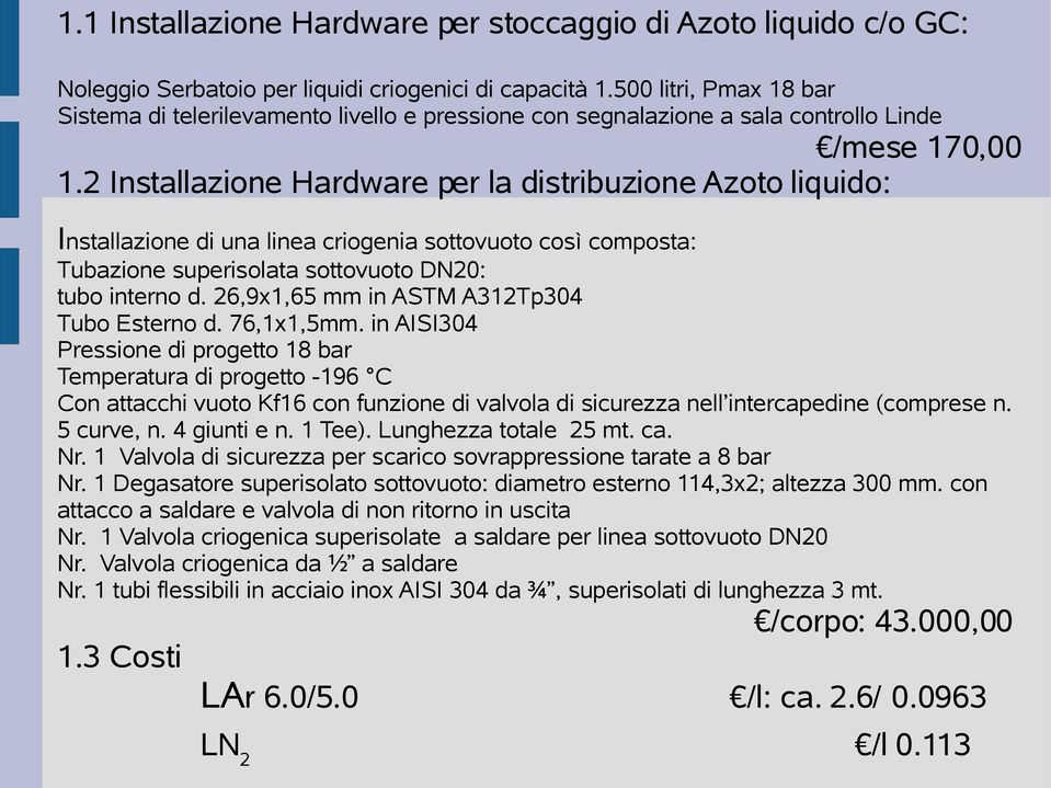 2 Installazione Hardware per la distribuzione Azoto liquido: Installazione di una linea criogenia sottovuoto così composta: Tubazione superisolata sottovuoto DN20: tubo interno d.